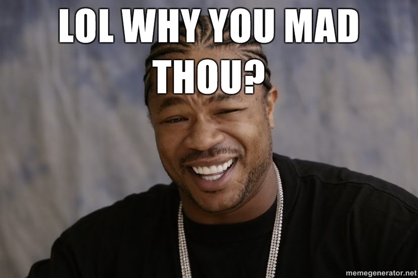 XZIBIT-LOL-Why-you-mad-thou.jpg