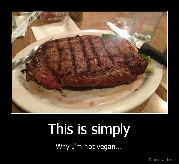 demotivation.us_This-is-simply-Why-Im-not-vegan_141656087869.jpg