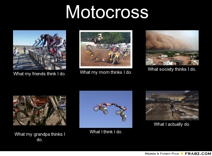 frabz-Motocross-What-my-friends-think-I-do-What-my-mom-thinks-I-do-Wha-949621.jpg