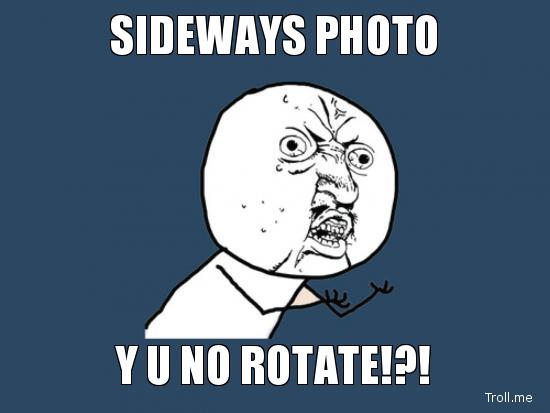 sideways-photo-y-u-no-rotate.jpg